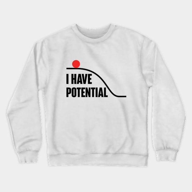 I Have Potential Energy Crewneck Sweatshirt by RiseInspired